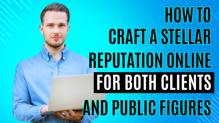 Crafting a Stellar Reputation Online for Both Clients and Public Figures